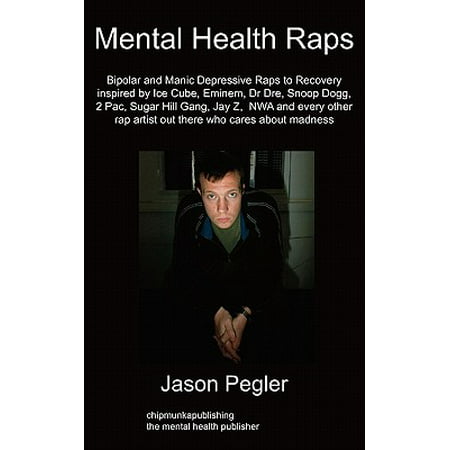 Mental Health Raps : Bipolar Raps to Recovery Inspired by Ice Cube, Eminem, Dr Dre, Snoop Dogg and All Other Great