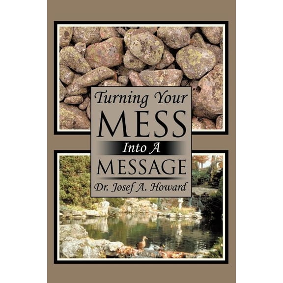 Turning Your Mess Into a Message  Paperback  1452078890 9781452078892 Josef A. Howard