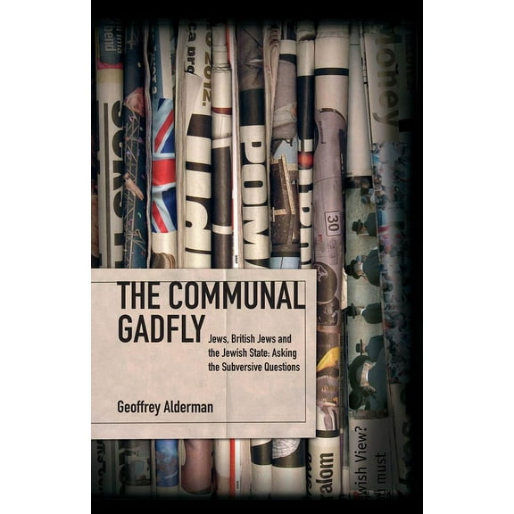 The Communal Gadfly: Jews, British Jews and the Jewish State: Asking the Subversive Questions, (Hardcover)