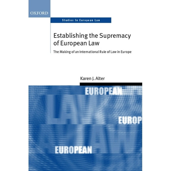 Oxford Studies in European Law Establishing the Supremacy of European Law: The Making of an International Rule of Law in Europe, (Paperback)