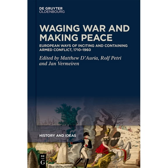 History and Ideas Waging War and Making Peace: European Ways of Inciting and Containing Armed Conflict, 1710-1960, Book 4, (Hardcover)