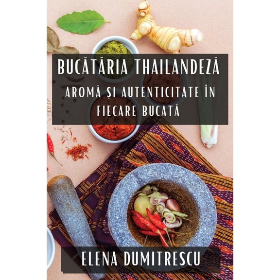 Bucătăria Thailandeză: Aromă și Autenticitate în Fiecare Bucată, (Paperback)