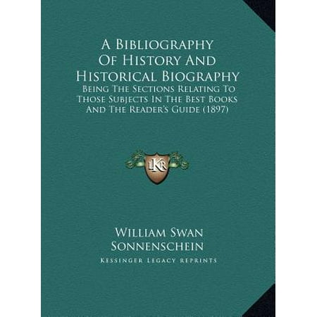 A Bibliography of History and Historical Biography : Being the Sections Relating to Those Subjects in the Best Books and the Reader's Guide (Best Historical Biographies 2019)