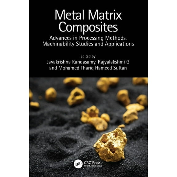 Metal Matrix Composites: Advances in Processing Methods, Machinability Studies and Applications, (Hardcover)