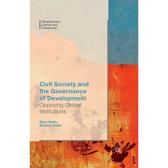 Development, Justice and Citizenship Civil Society and the Governance of Development: Opposing Global Institutions, (Paperback)