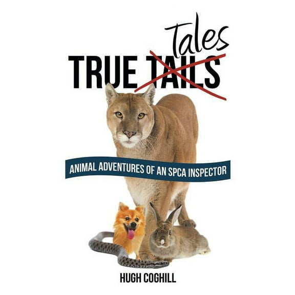 True Tales: Animal Adventures of an SPCA Inspector (Paperback) by Hugh Coghill