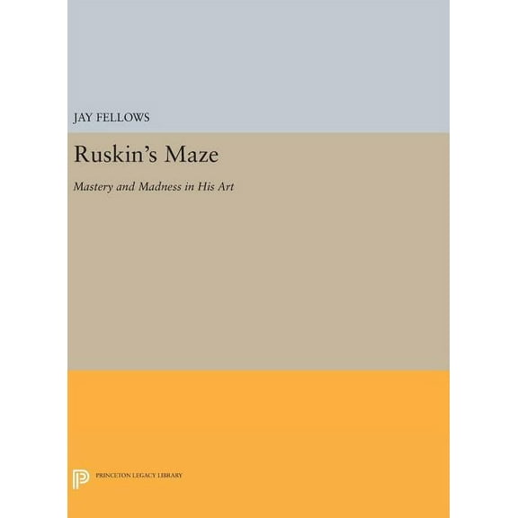 Princeton Legacy Library Ruskin's Maze: Mastery and Madness in His Art, Book 246, (Hardcover)