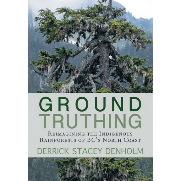 Ground-Truthing : Reflections on the Indigenous Rainforests of BC's North Coast (Paperback)