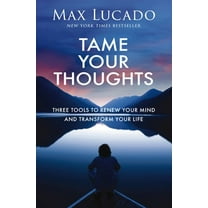 Tame Your Thoughts: Three Tools to Renew Your Mind and Transform Your Life (Hardcover)