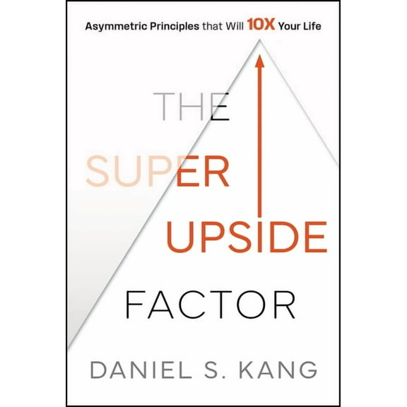 The Super Upside Factor: Asymmetric Principles That Will 10x Your Life, (Hardcover)