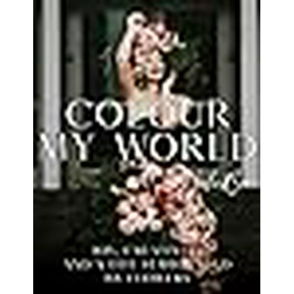 Colour My World: Joy, Creativity, and a Life Surrounded by Flowers (Hardcover)