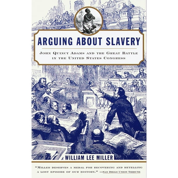 Arguing about Slavery: John Quincy Adams and the Great Battle in the United States Congress, (Paperback)