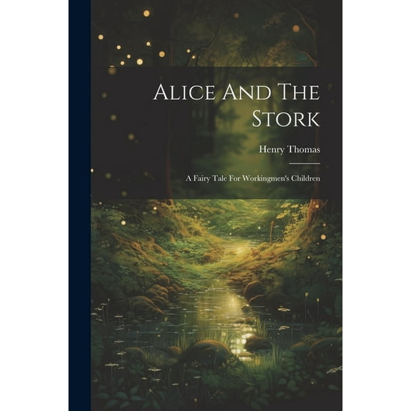 Alice And The Stork: A Fairy Tale For Workingmen's Children, (Paperback)