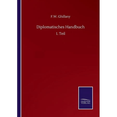 Diplomatisches Handbuch: 1. Teil German Edition Paperback 3752511303 9783752511307 F W Ghillany