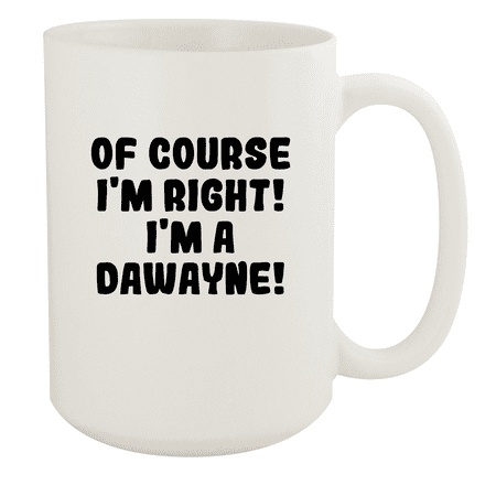 

Of Course I m Right! I m A Dawayne! - Ceramic 15oz White Mug White