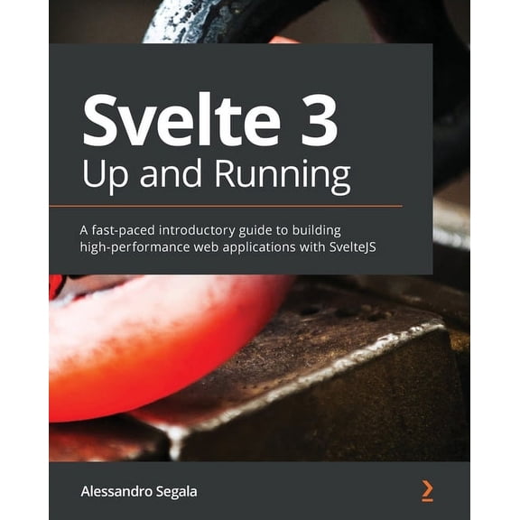 Svelte 3 Up and Running: A fast-paced introductory guide to building high-performance web applications with SvelteJS, (Paperback)