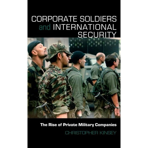 Contemporary Security Studies Corporate Soldiers and International Security: The Rise of Private Military Companies, (Hardcover)