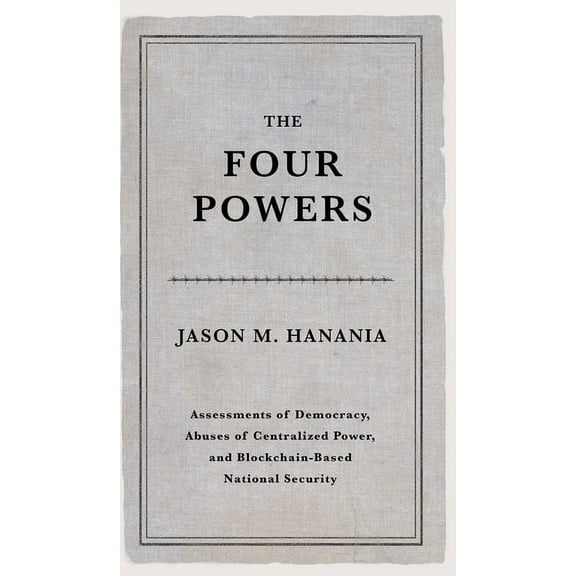 The Four Powers: Assessments of Democracy, Abuses of Centralized Power, and Blockchain-Based National Security, (Hardcover)