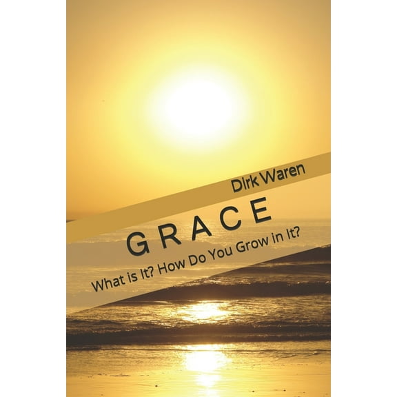 Grace: What is It? How Do You Grow in It?, (Paperback)