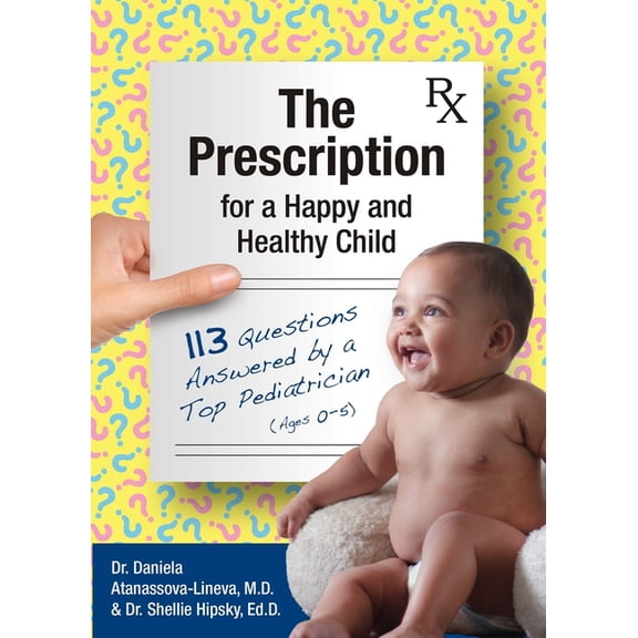 The Prescription for a Happy and Healthy Child: 113 Questions Answered by a Top Pediatrician (Ages 0-5), (Paperback)
