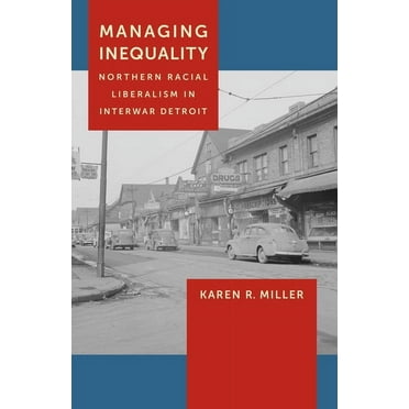 Managing Inequality: Northern Racial Liberalism in Interwar Detroit, (Paperback)