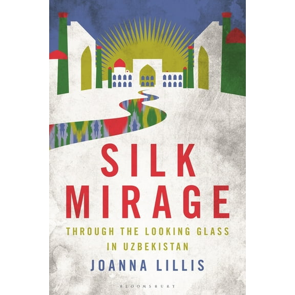 Silk Mirage: Through the Looking Glass in Uzbekistan, (Hardcover)