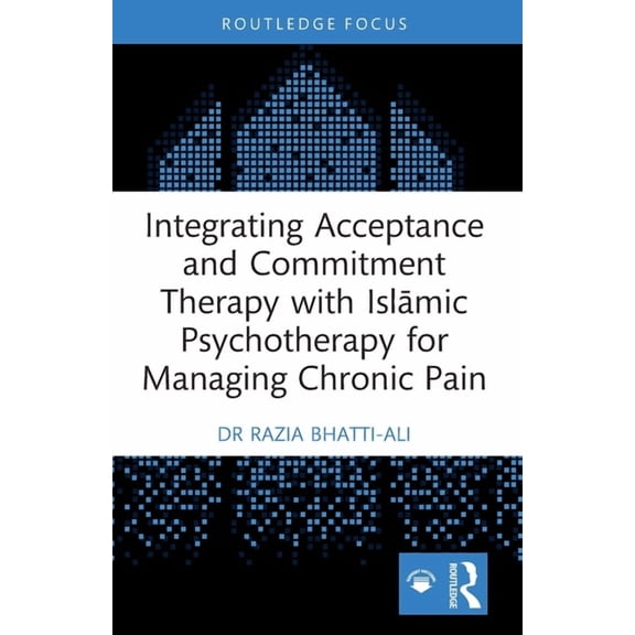 Islamic Psychology and Psychotherapy Integrating Acceptance and Commitment Therapy with Islāmic Psychotherapy for Managing Chronic Pain, (Paperback)