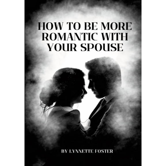 How To Be More Romantic With Your Spouse: Put The Spark Back In Your Marriage, (Paperback)