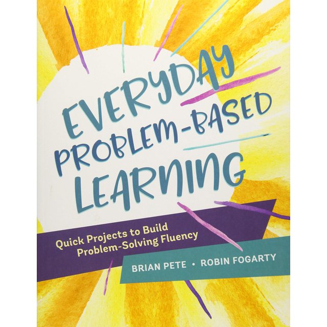 Everyday Problem-Based Learning: Quick Projects to Build Problem-Solving Fluency