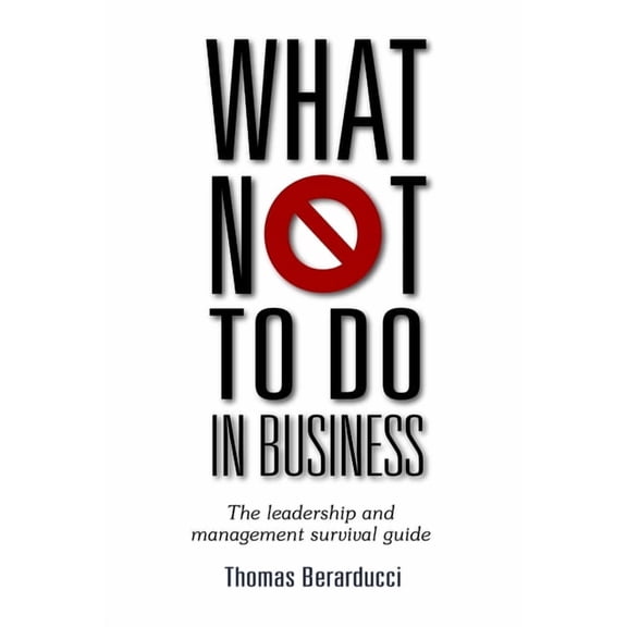 What Not To Do in Business - The leadership and management survival guide, (Paperback)