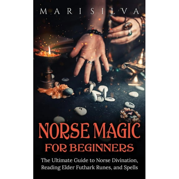 Norse Magic for Beginners: The Ultimate Guide to Norse Divination, Reading Elder Futhark Runes, and Spells, (Hardcover)