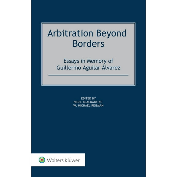 Arbitration Beyond Borders: Essays in Memory of Guillermo Aguilar Ãlvarez, (Hardcover)
