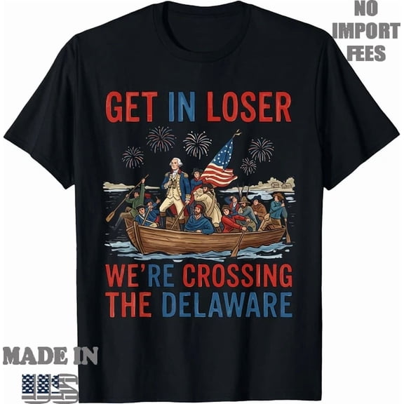 Get In Loser We'Re Crossing The Delaware Patriotic 4Th July T-Shirt