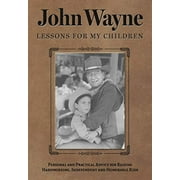 EDITORS OF THE OFFICIAL JOHN WAYNE MAGAZINE John Wayne: Lessons for My Children: Personal and Practical Advice for Raising Hardworking, Independent and Honorable Kids (Paperback)