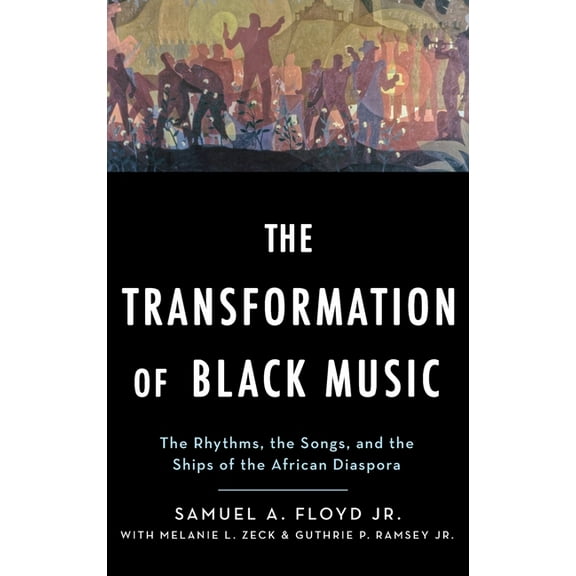 Transformation of Black Music: The Rhythms, the Songs, and the Ships of the African Diaspora, (Hardcover)