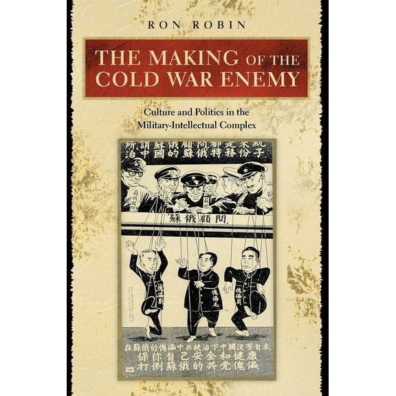 The Making of the Cold War Enemy: Culture and Politics in the Military-Intellectual Complex, (Paperback)