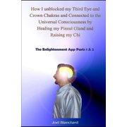 Enlightenment App: How I Unblocked My Third Eye and Crown Chakras and Connected to the Universal Consciousness by Healing My Pineal Gland and Raising My Chi : The Enlightenment App Parts 1 & 2 (Series #2) (Paperback)