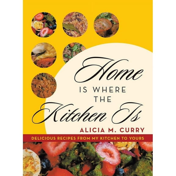 Home Is Where the Kitchen Is: Delicious Recipes from My Kitchen to Yours, (Hardcover)