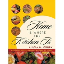Home Is Where the Kitchen Is: Delicious Recipes from My Kitchen to Yours, (Hardcover)