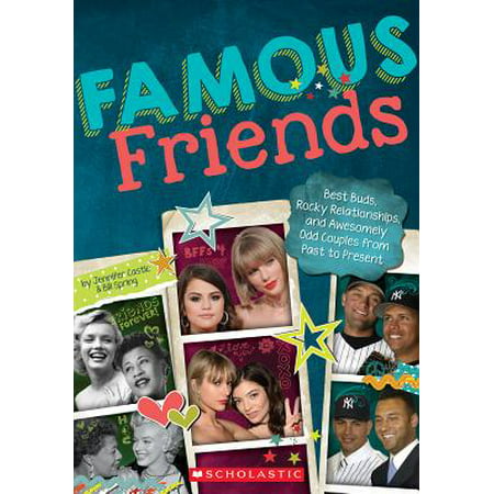 Famous Friends : Best Buds, Rocky Relationships, and Awesomely Odd Couples from Past to (Best Friends Make The Best Couples)
