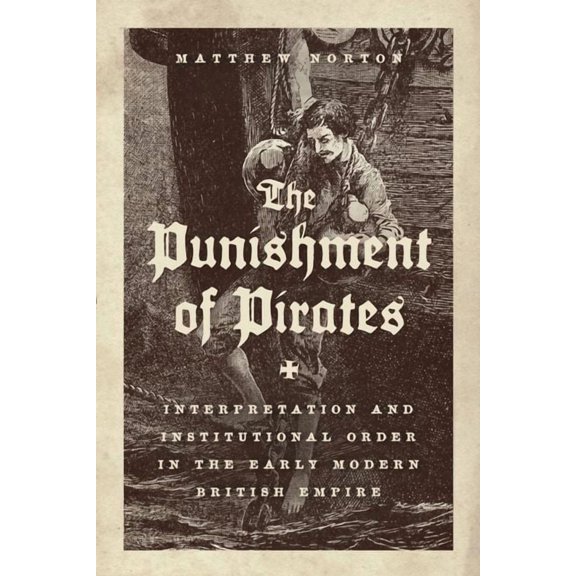 The Punishment of Pirates : Interpretation and Institutional Order in the Early Modern British Empire (Edition 1) (Hardcover)