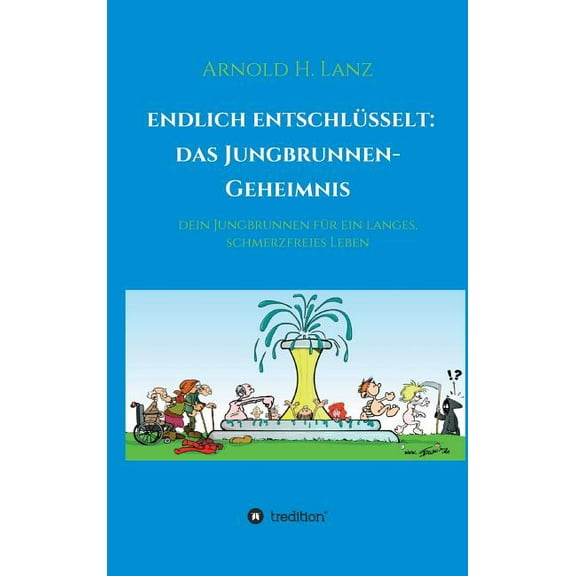 Endlich enschlüsselt: Das Jungbrunnen-Geheimnis: Dein Jungbrunnen für ein langes, schmerzfreies Leben (Hardcover)