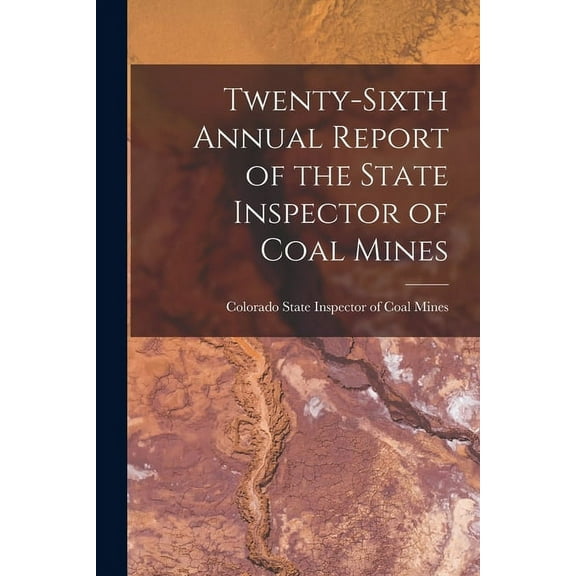 Twenty-Sixth Annual Report of the State Inspector of Coal Mines, (Paperback)