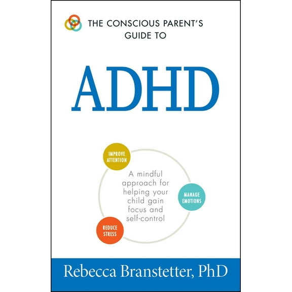 Conscious Parenting Relationship The Conscious Parent's Guide to ADHD: A Mindful Approach for Helping Your Child Gain Focus and Self-Control, (Paperback)