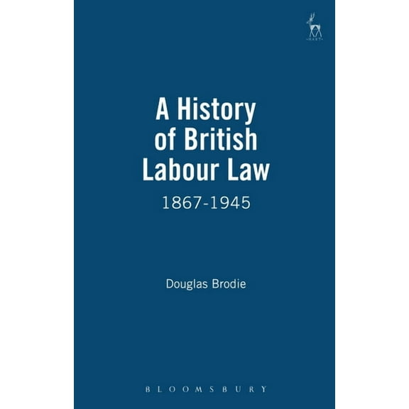 A History of British Labour Law: 1867-1945, (Hardcover)