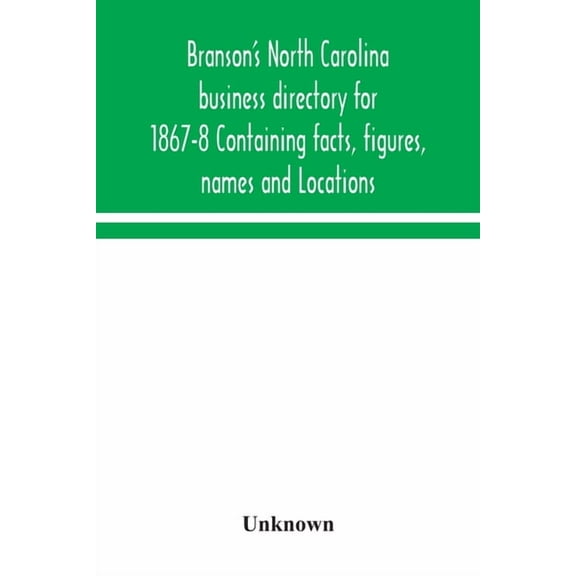 Branson's North Carolina business directory for 1867-8 Containing facts, figures, names and Locations, (Paperback)