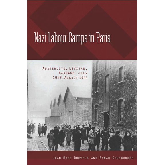 Nazi Labour Camps in Paris: Austerlitz, Lévitan, Bassano, July 1943-August 1944, (Hardcover)