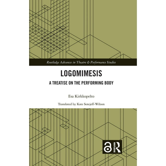 Routledge Advances in Theatre & Performa Logomimesis: A Treatise On The Performing Body, (Hardcover)