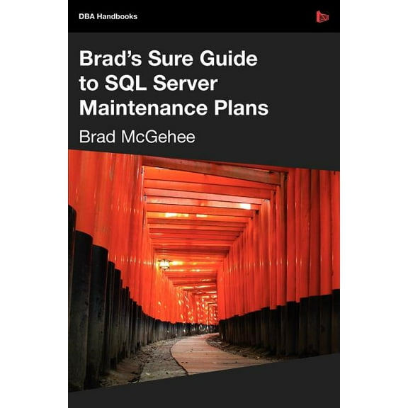 DBA Handbooks: Brad's Sure Guide to SQL Server Maintenance Plans (Paperback)
