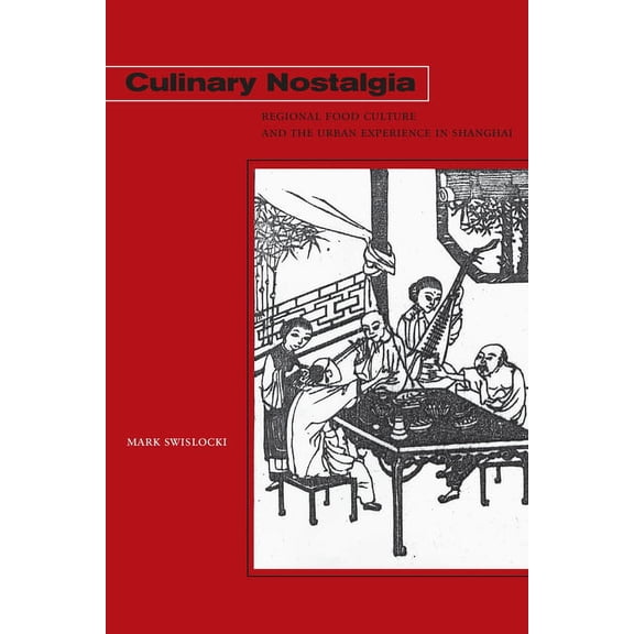 Culinary Nostalgia : Regional Food Culture and the Urban Experience in Shanghai (Paperback)
